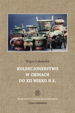 Книга Kolekcjonerstwo w Chinach do XII wieku n. e. Bogna Lakomska