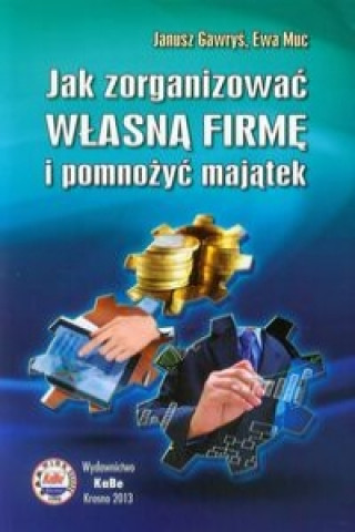 Könyv Jak zorganizowac wlasna firme i pomnozyc majatek Janusz Gawrys