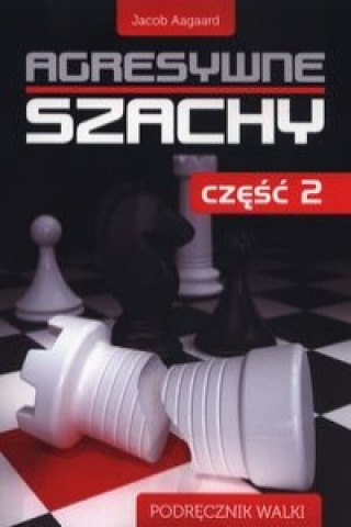 Kniha Agresywne szachy Czesc 2 Jacob Aagaard