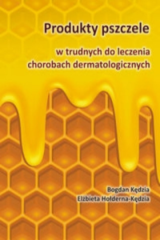 Carte Produkty pszczele w trudnych do leczenia chorobach dermatologicznych Bogdan Kedzia
