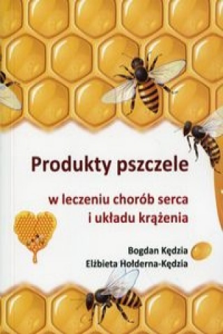 Książka Produkty pszczele w leczeniu chorob serca i ukladu krazenia Bogdan Kedzia