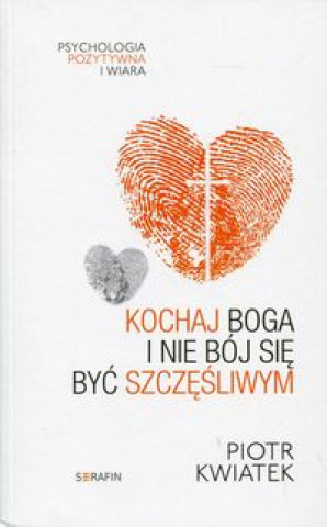Könyv Kochaj Boga i nie boj sie byc szczesliwym Piotr Kwiatek