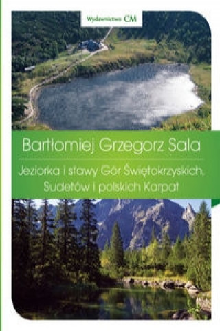 Kniha Jeziorka i stawy Gor Swietokrzyskich, Sudetow i polskich Karpat Sala Bartłomiej Grzegorz