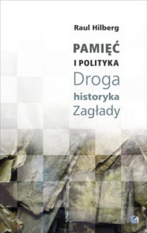 Könyv Pamiec i polityka Droga historyka Zaglady Raul Hilberg