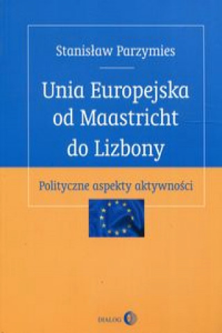 Kniha Unia Europejska od Maastricht do Lizbony Stanislaw Parzymies