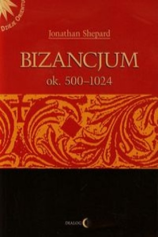 Könyv Bizancjum ok 500-1024 Tom 1 Jonathan Shepard