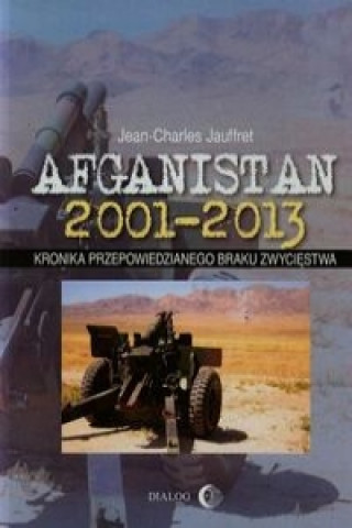 Carte Afganistan 2001-2013 Kronika przepowiedzianego braku zwyciestwa Jauffret Jean-Charles