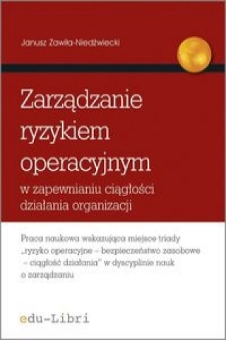 Carte Zarzadzanie ryzykiem operacyjnym w zapewnianiu ciaglosci dzialania organizacji Janusz Zawila-Niedzwiecki