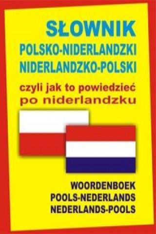 Carte Slownik polsko-niderlandzki niderlandzko-polski czyli jak to powiedziec po niderlandzku Praca zbiorowa
