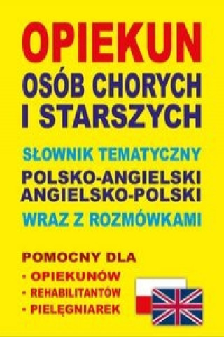 Książka Opiekun osob chorych i starszych Slownik tematyczny polsko-angielski . angielsko-polski wraz z rozmowkami Aleksandra Lemanska