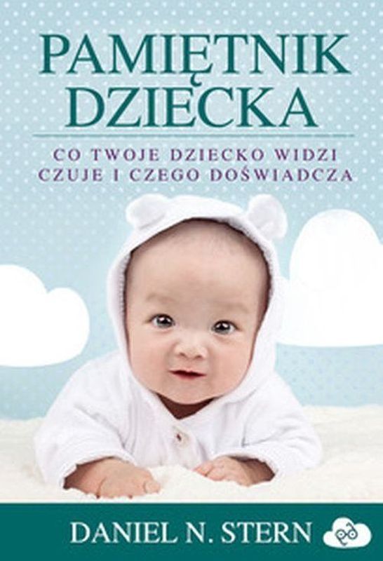 Knjiga Pamietnik dziecka Co twoje dziecko widzi, czuje i czego doswiadcza Daniel N. Stern