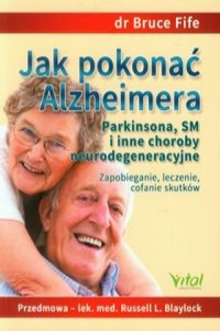 Kniha Jak pokonac Alzheimera Parkinsona, SM i inne choroby neurodegeneracyjne Bruce Fife