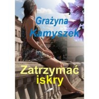 Kniha Zatrzymac iskry Grazyna Kamyszek
