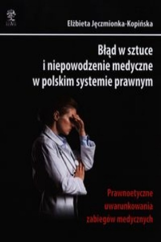 Kniha Blad w sztuce i niepowodzenie medyczne w polskim systemie prawnym Elzbieta Jeczmionka-Kopinska