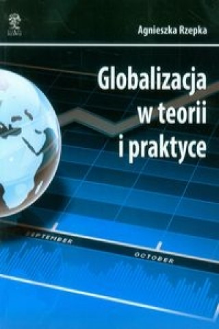 Kniha Globalizacja w teorii i praktyce Agnieszka Rzepka