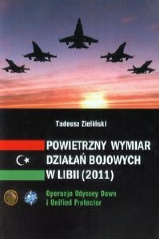 Книга Powietrzny wymiar dzialan bojowych w Libii (2011) Tadeusz Zielinski