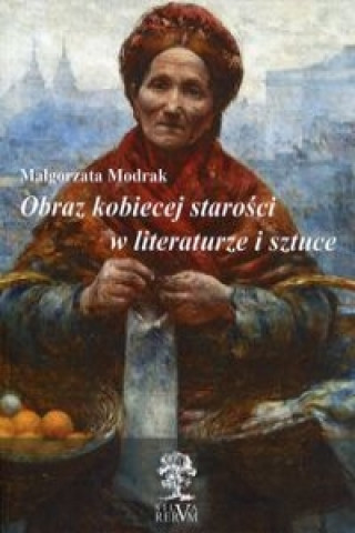 Carte Obraz kobiecej starosci w literaturze i sztuce Malgorzata Modrak