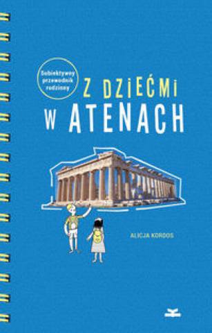 Kniha Z dziecmi w Atenach Subiektywny przewodnik rodzinny Alicja Kordos