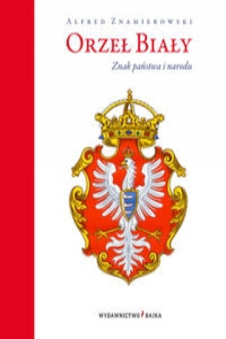 Książka Orzel Bialy Znak panstwa i narodu Alfred Znamierowski