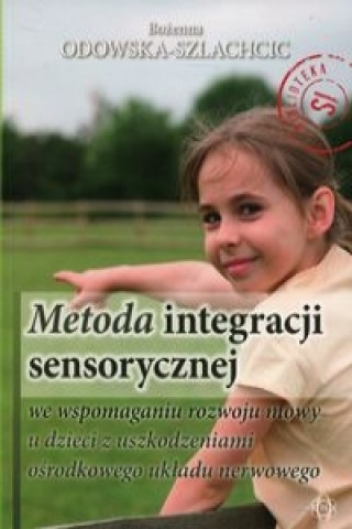 Carte Metoda integracji sensorycznej we wspomaganiu rozwoju mowy u dzieci z uszkodzeniami osrodkowego ukladu nerwowego Bozenna Odowska-Szlachcic