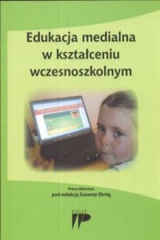 Könyv Edukacja medialna w ksztalceniu wczesnoszkolnym Zuzanna (red. ) Zbrog