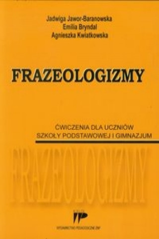 Könyv Frazeologizmy Cwiczenia dla uczniow szkoly podstawowej i gimnazjum Jadwiga Jawor-Baranowska