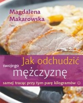 Kniha Jak odchudzic swojego mezczyzne samej tracac przy tym pare kilogramow Magdalena Makarowska