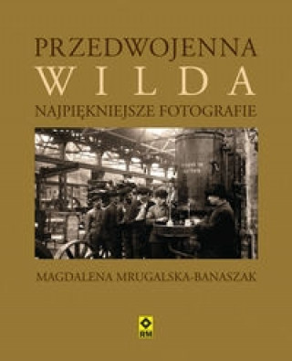 Kniha Przedwojenna Wilda Najpiekniejsze fotografie Magdalena Mrugalska-Banaszak