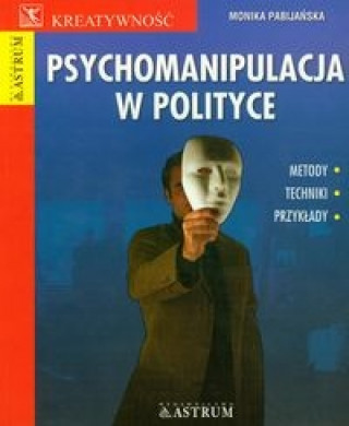 Книга Psychomanipulacja w polityce Monika Pabijanska