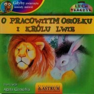 Carte Gdyby zwierzeta umialy mowic O pracowitym osiolku i krolu lwie + CD Lech Tkaczyk