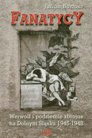 Kniha Fanatycy Werwolf i podziemie zbrojne na Dolnym Slasku 1945-1948 Julian Bartosz