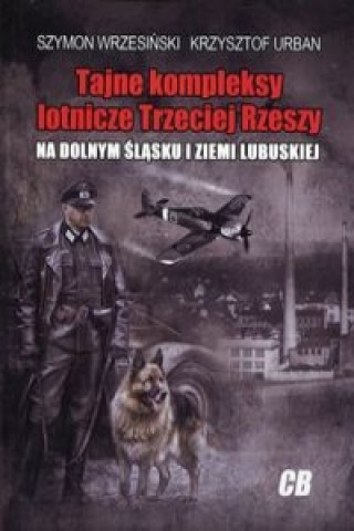 Książka Tajne kompleksy lotnicze Trzeciej Rzeszy Szymon Wrzesinski