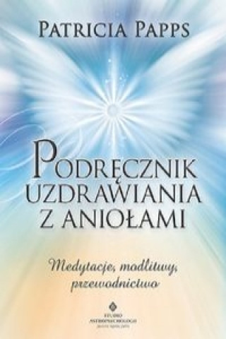 Könyv Podrecznik uzdrawiania z aniolami Patricia Papps
