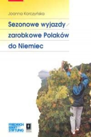 Книга Sezonowe wyjazdy zarobkowe Polakow do Niemiec Joanna Korczynska