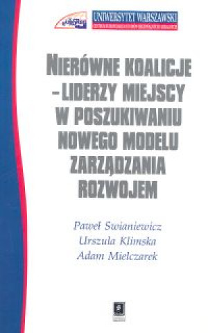 Kniha Nierowne koalicje Liderzy miejscy w poszukiwaniu nowego modelu zarzadzania rozwojem Adam Mielczarek