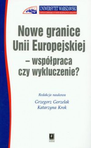 Könyv Nowe granice Unii Europejskiej wspolpraca czy wykluczenie Grzegorz Gorzelak