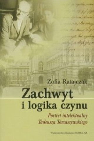 Книга Zachwyt i logika czynu Portret intelektualny Tadeusza Tomaszewskiego Zofia Ratajczak