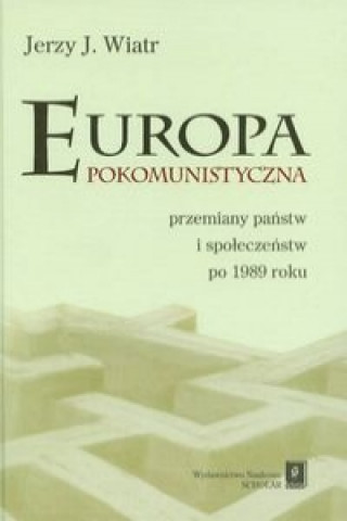 Kniha Europa pokomunistyczna przemiany panstw i spoleczenstw po 1989 roku Jerzy J. Wiatr