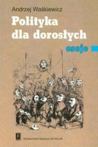 Kniha Polityka dla doroslych eseje Andrzej Waskiewicz