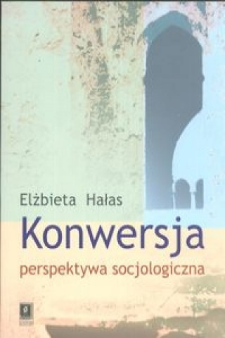 Книга Konwersja perspektywa socjologiczna Elzbieta Halas