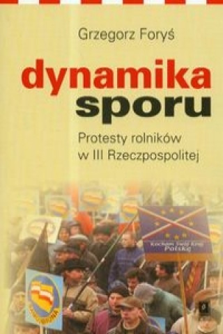 Kniha Dynamika sporu Protesty rolnikow w III Rzeczpospolitej Grzegorz Forys