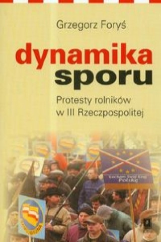 Knjiga Dynamika sporu Protesty rolnikow w III Rzeczpospolitej Grzegorz Forys