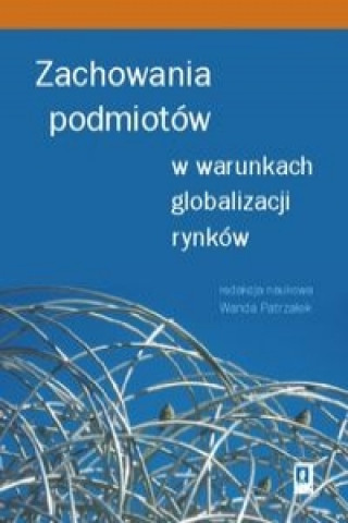 Kniha Zachowania podmiotow w warunkach globalizacji rynkow Patrzałek Wanda