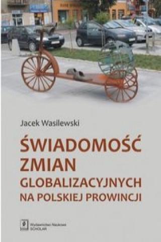 Książka Swiadomosc zmian globalizacyjnych na polskiej prowincji Jacek Wasilewski