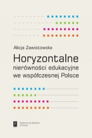 Könyv Horyzontalne nierownosci edukacyjne we wspolczesnej Polsce Alicja Zawistowska