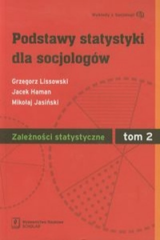 Carte Podstawy statystyki dla socjologow Tom 2 Zaleznosci statystyczne Grzegorz Lissowski
