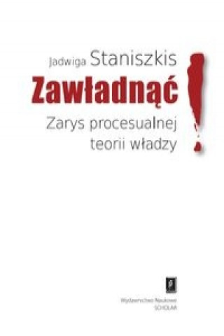 Książka Zawladnac Zarys procesualnej teorii wladzy Jadwiga Staniszkis