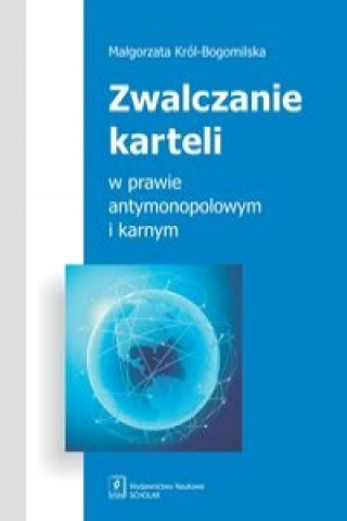 Kniha Zwalczanie karteli w prawie antymonopolowym i karnym Malgorzata Krol-Bogomilska