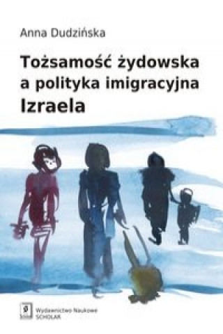 Könyv Tozsamosc zydowska a polityka imigracyjna Izraela Anna Dudzinska