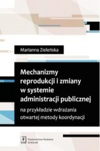 Kniha Mechanizmy reprodukcji i zmiany w systemie administracji publicznej Marianna Zielenska